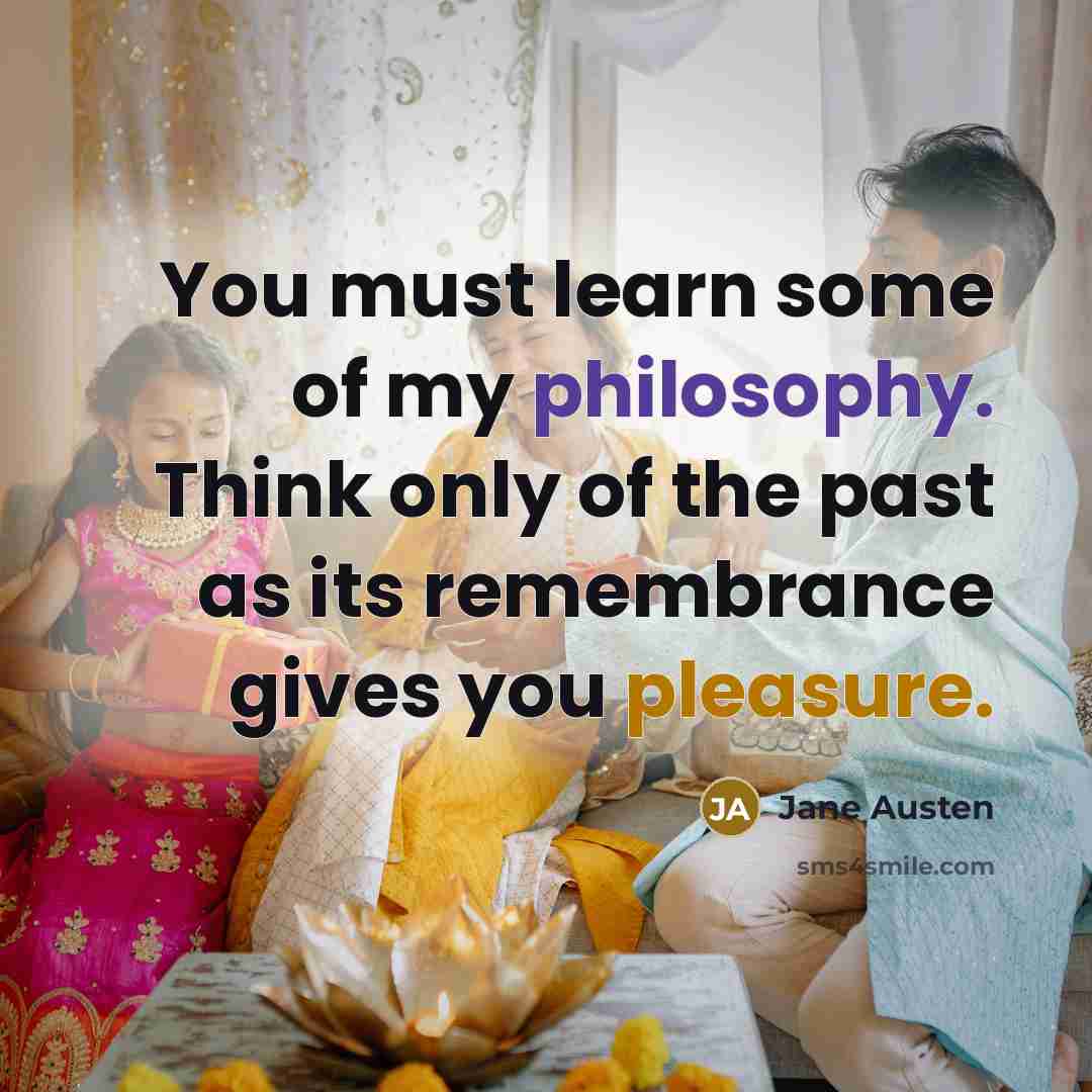 “You must learn some of my philosophy. Think only of the past as its remembrance gives you pleasure.” quote by Jane Austen