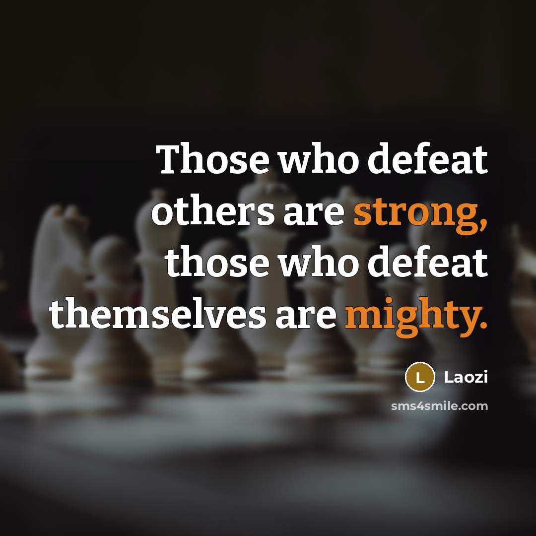 “Those who defeat others are strong, those who defeat themselves are mighty.” quote by Laozi