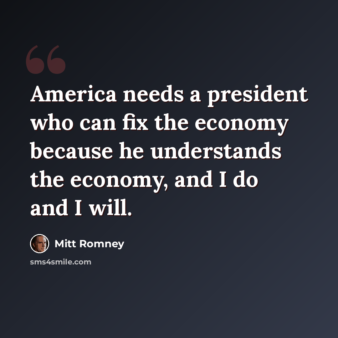 “America needs a president who can fix the economy because he understands the economy, and I do and I will.” quote by Mitt Romney