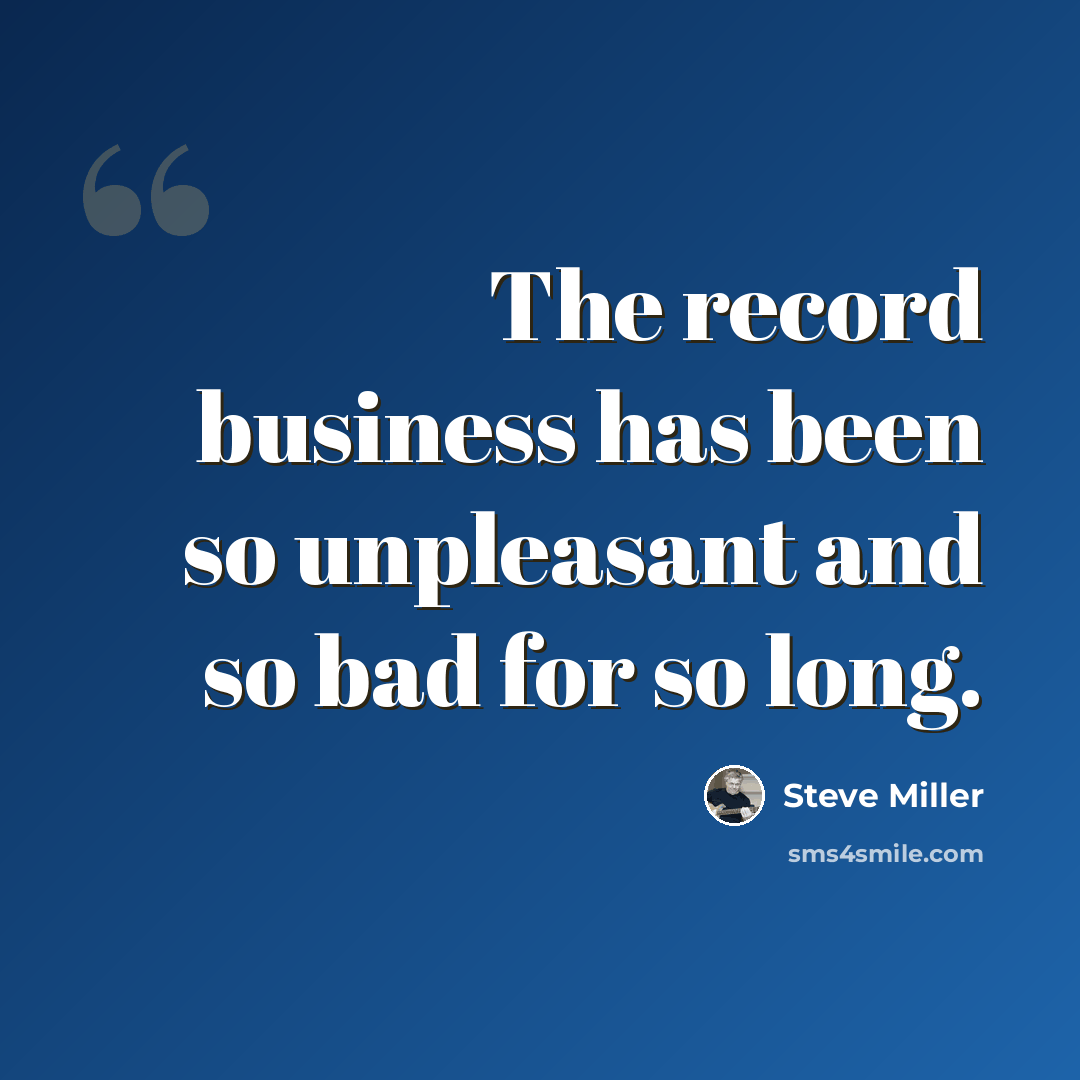 “The record business has been so unpleasant and so bad for so long.” quote by Steve Miller
