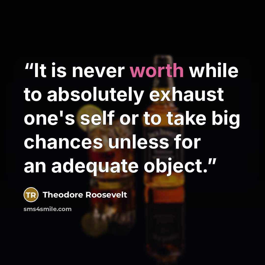 “It is never worth while to absolutely exhaust one's self or to take big chances unless for an adequate object.” quote by Theodore Roosevelt
