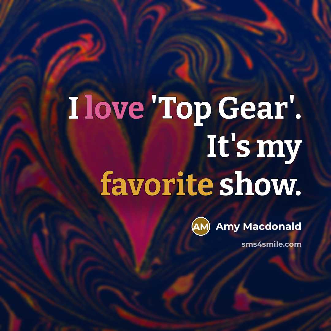 “I love 'Top Gear'. It's my favorite show.” quote by Amy Macdonald