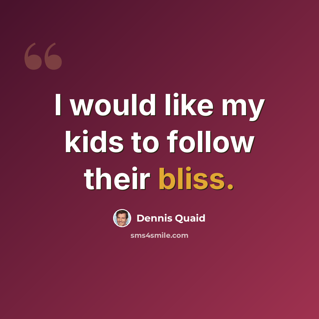 “I would like my kids to follow their bliss.” quote by Dennis Quaid