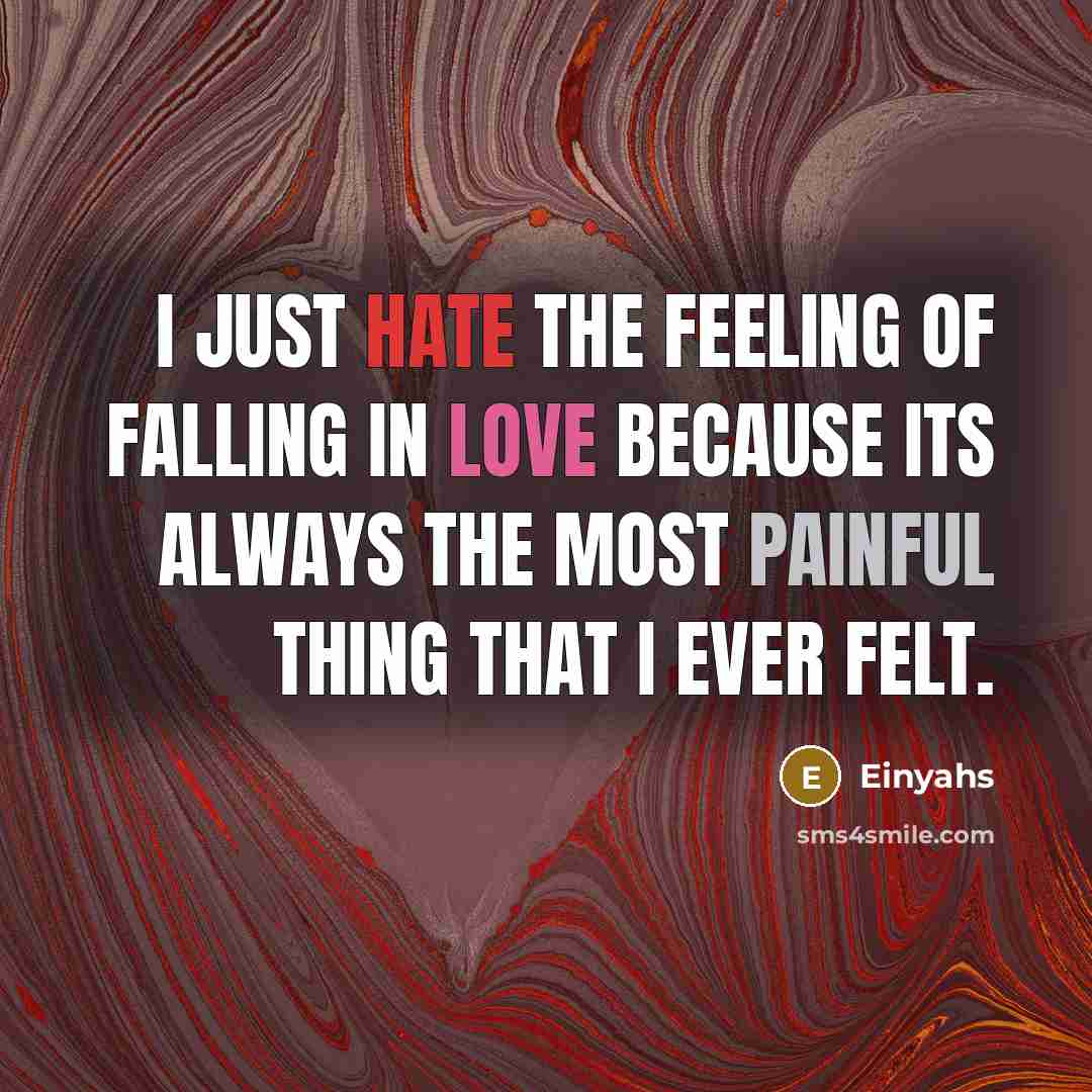 “I just hate the feeling of falling in love because its always the most painful thing that I ever felt.” quote by Einyahs