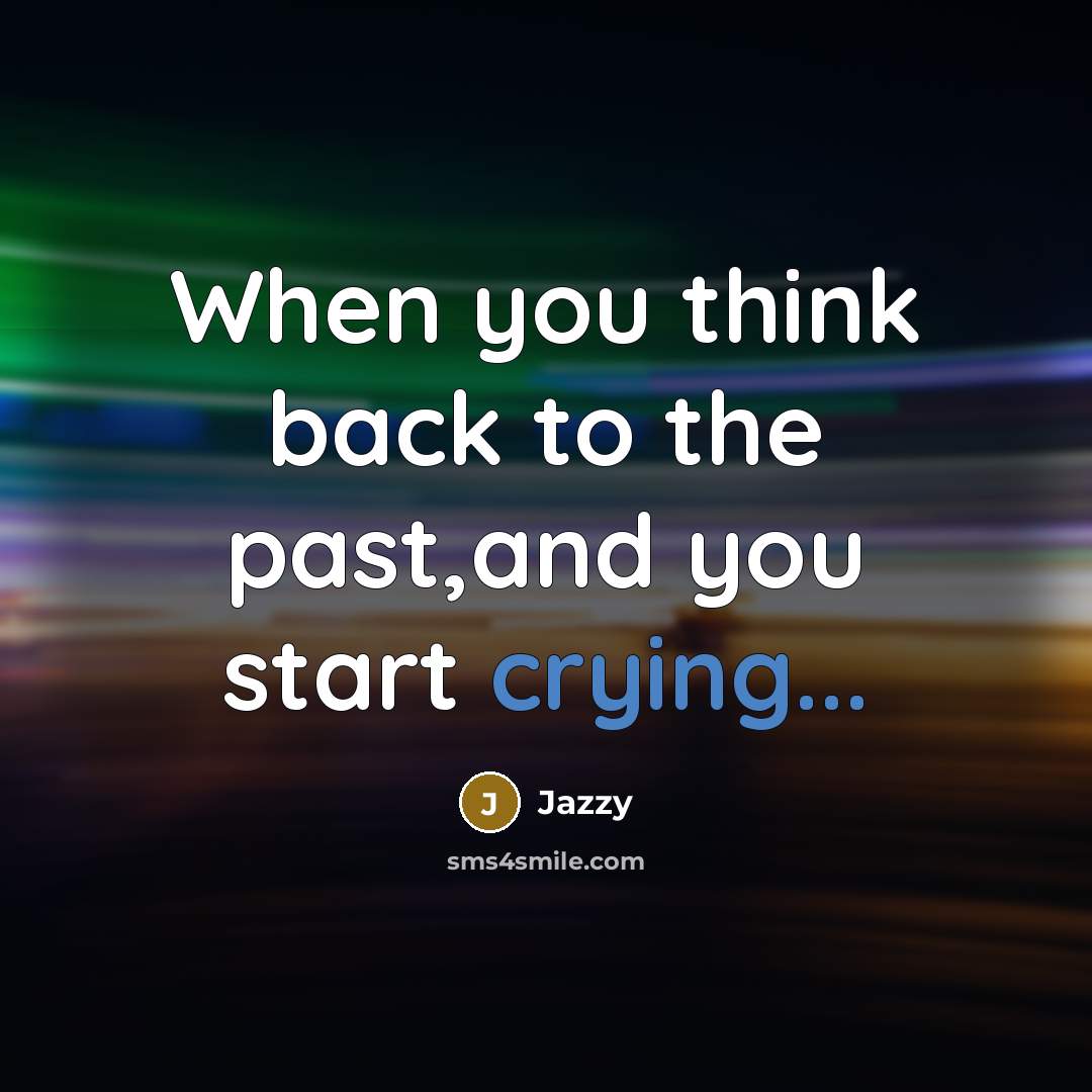 “When you think back to the past,and you start crying...” quote by Jazzy