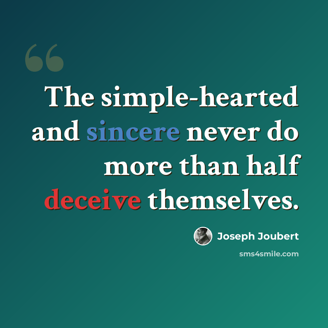 “The simple-hearted and sincere never do more than half deceive themselves.” quote by Joseph Joubert
