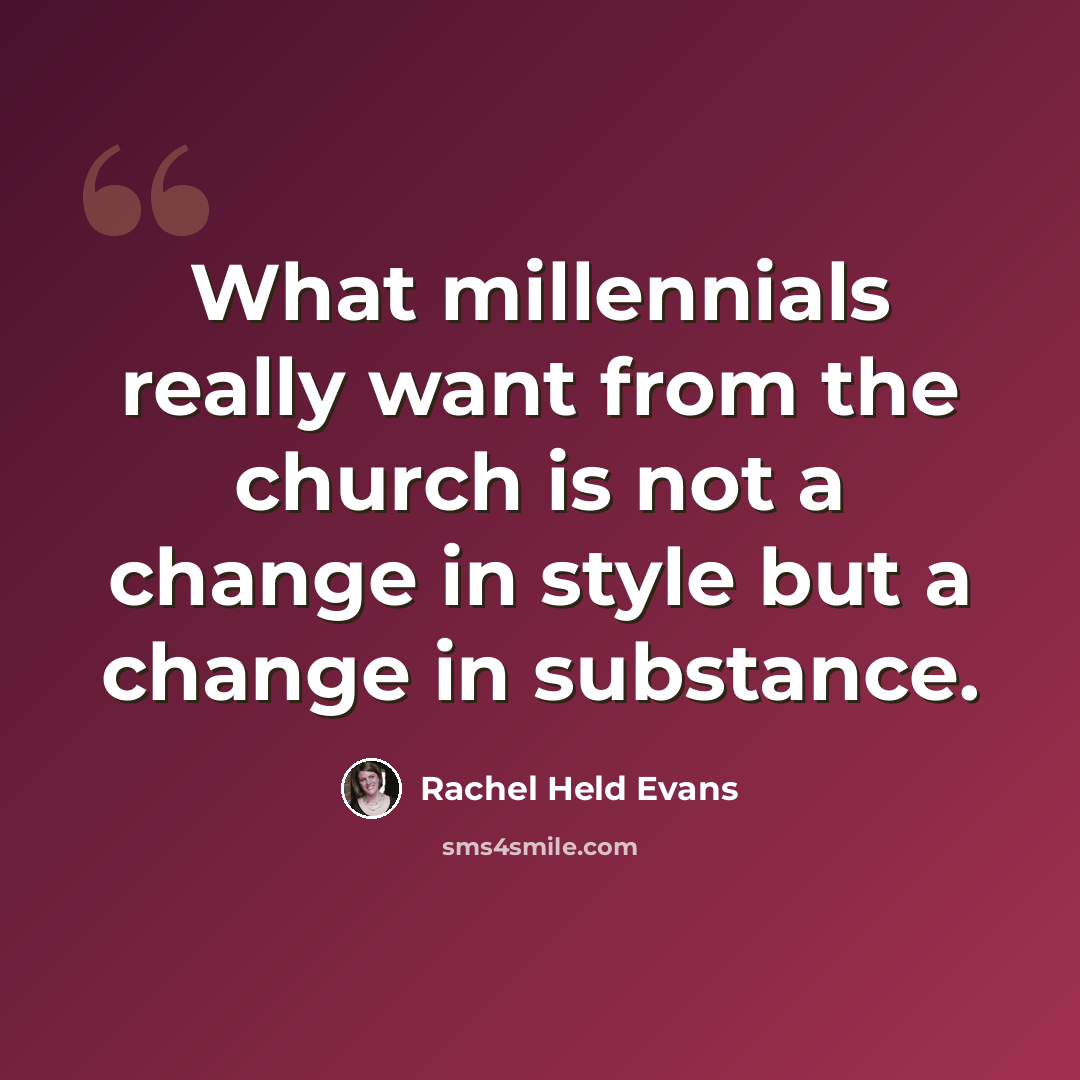 “What millennials really want from the church is not a change in style but a change in substance.” quote by Rachel Held Evans