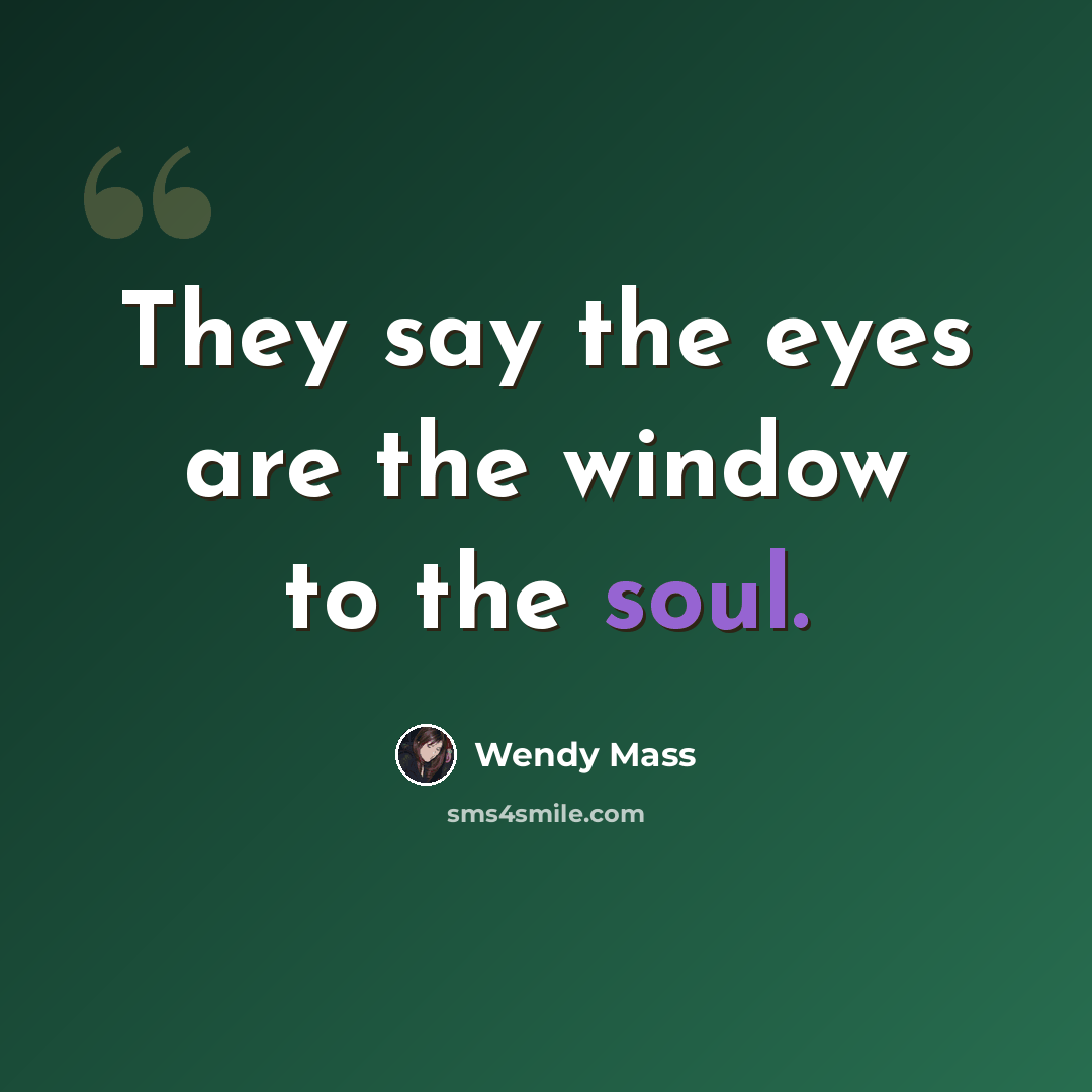 “They say the eyes are the window to the soul.” quote by Wendy Mass