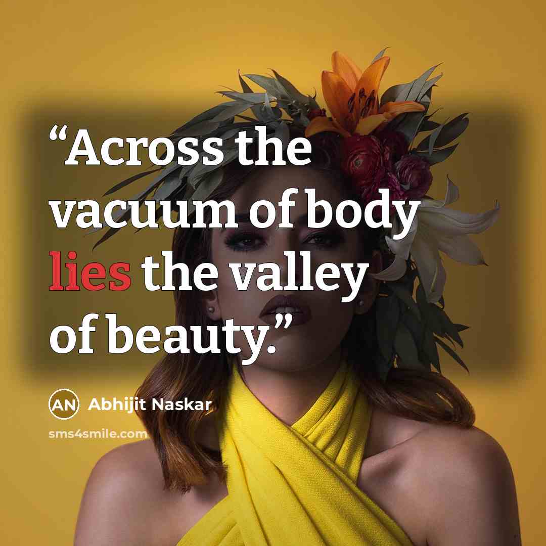 “Across the vacuum of body lies the valley of beauty.” quote by Abhijit Naskar