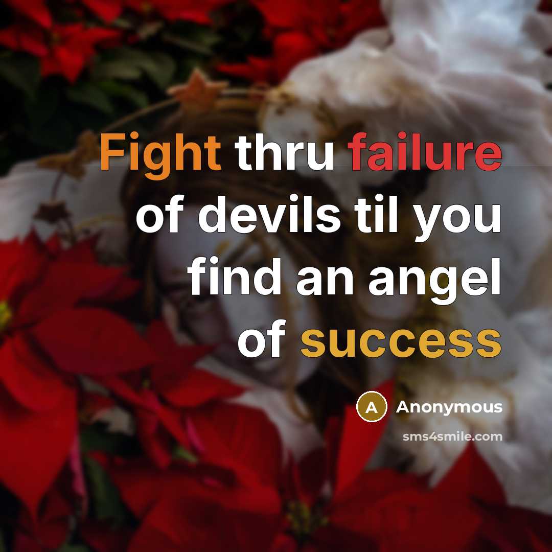 “Fight thru failure of devils til you find an angel of success” quote by Anonymous