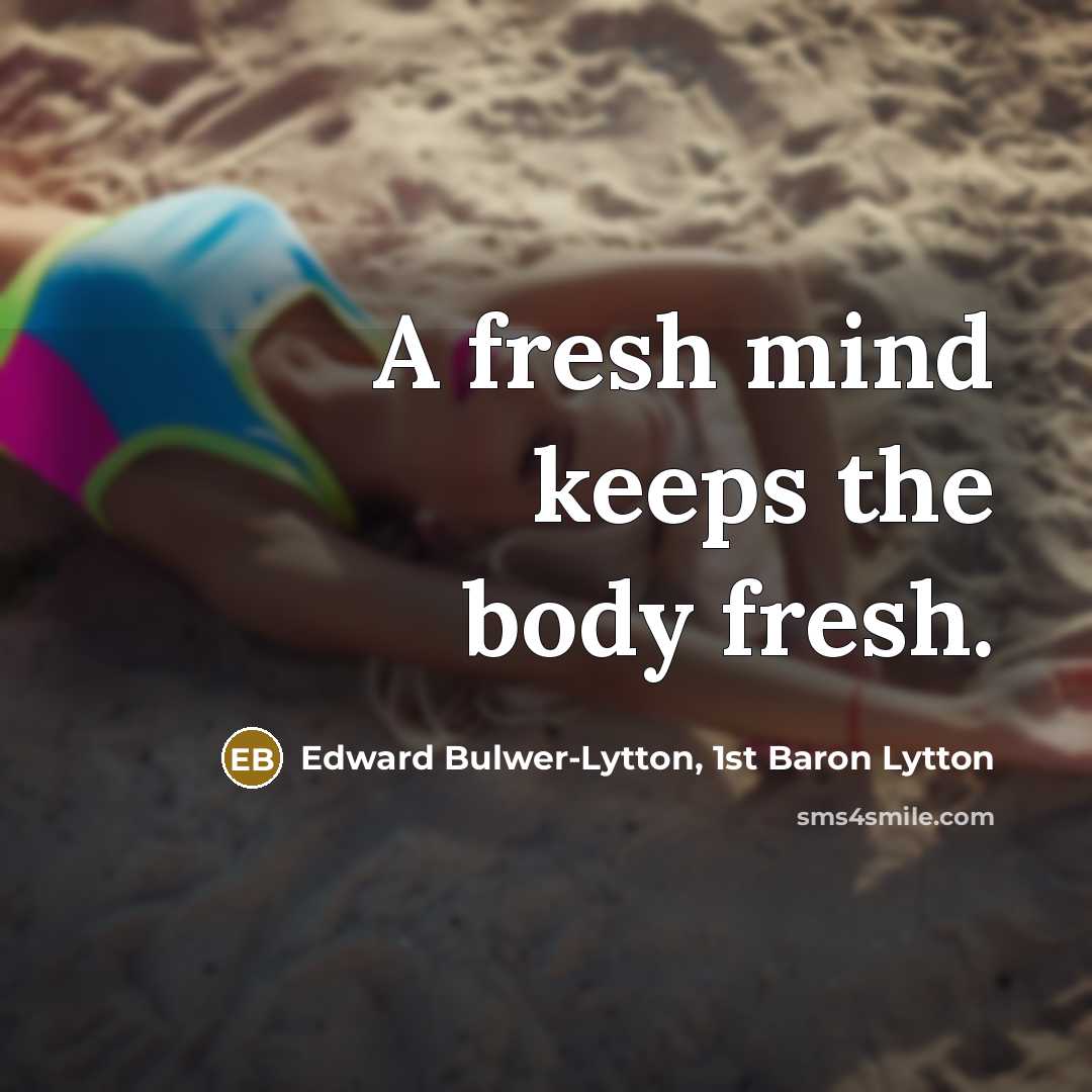 “A fresh mind keeps the body fresh.” quote by Edward Bulwer-Lytton, 1st Baron Lytton