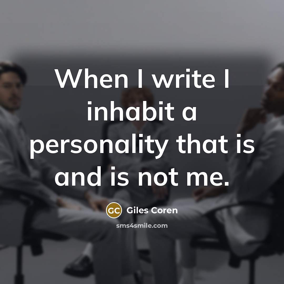 “When I write I inhabit a personality that is and is not me.” quote by Giles Coren