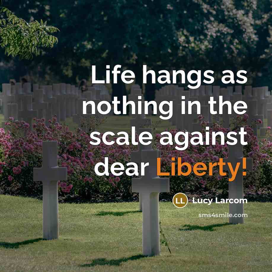 “Life hangs as nothing in the scale against dear Liberty!” quote by Lucy Larcom