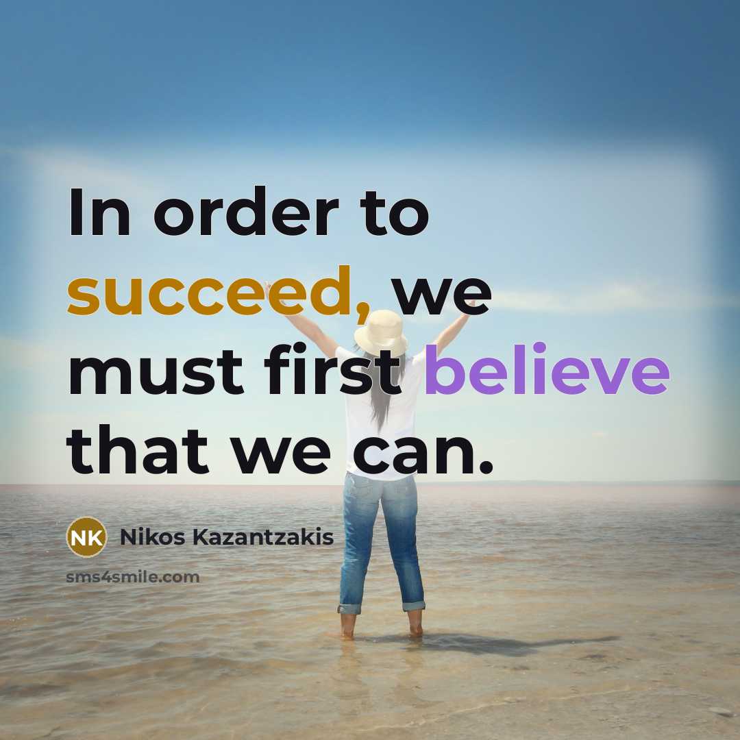 “In order to succeed, we must first believe that we can.” quote by Nikos Kazantzakis