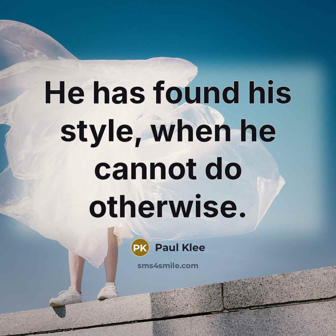 “He has found his style, when he cannot do otherwise.” quote by Paul Klee