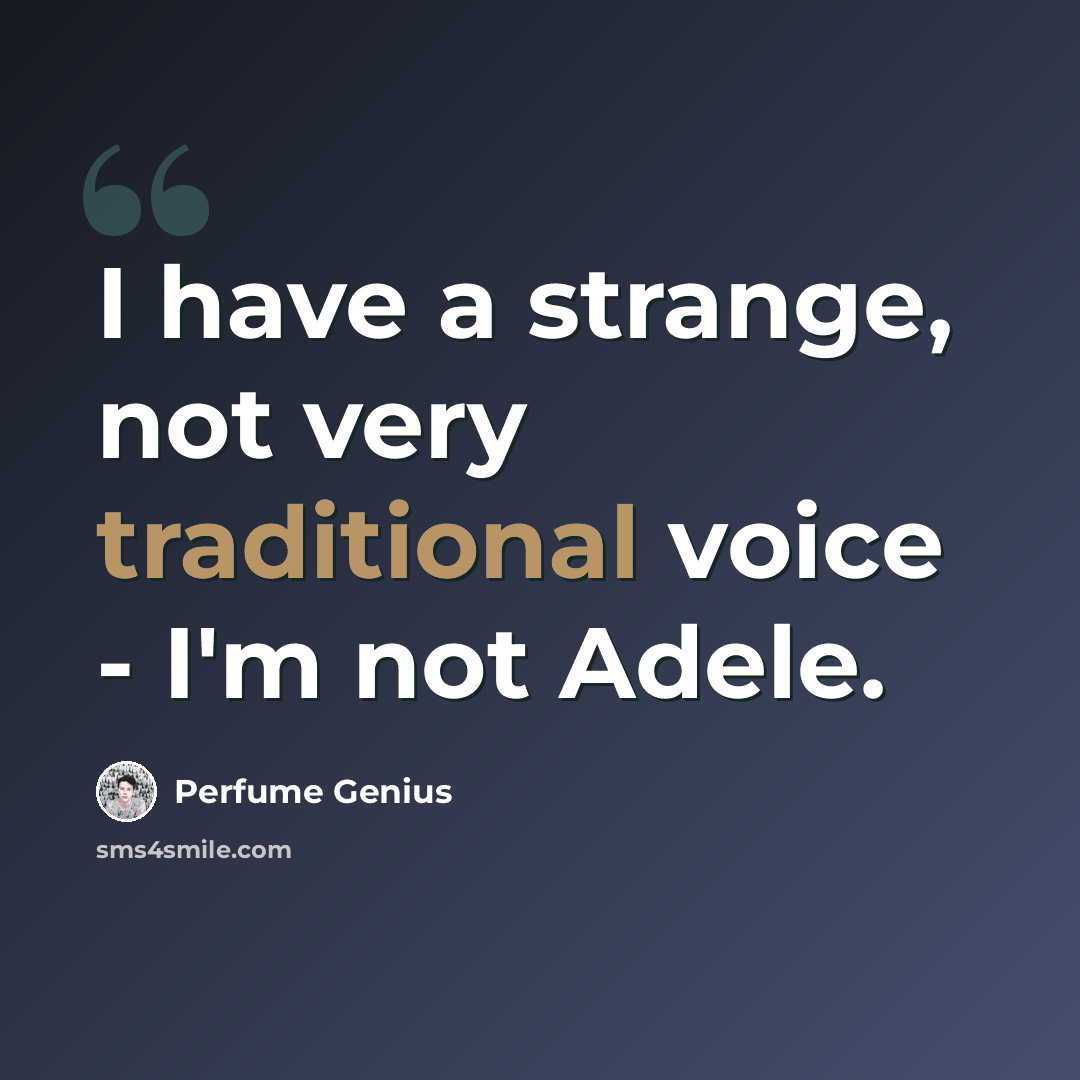 “I have a strange, not very traditional voice - I'm not Adele.” quote by Perfume Genius