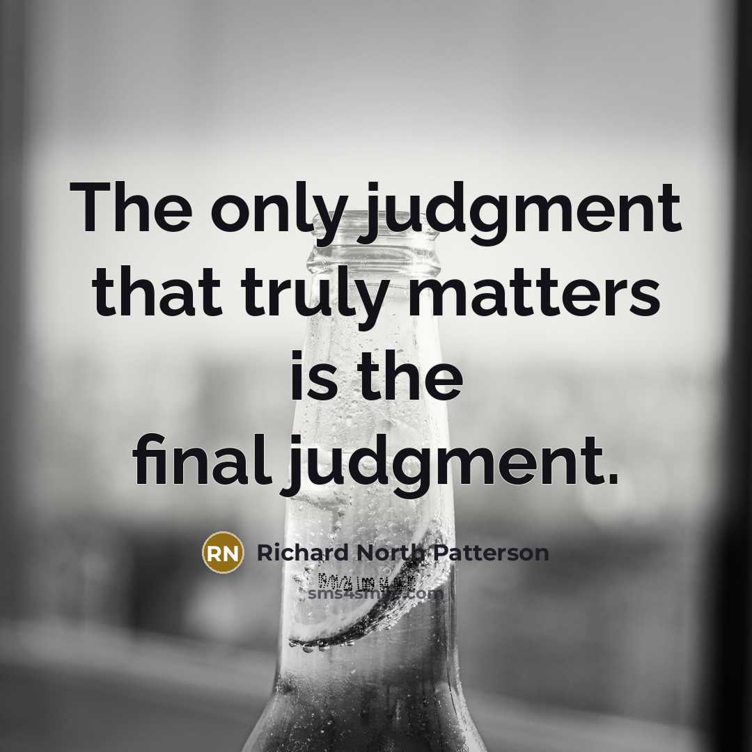 “The only judgment that truly matters is the final judgment.” quote by Richard North Patterson