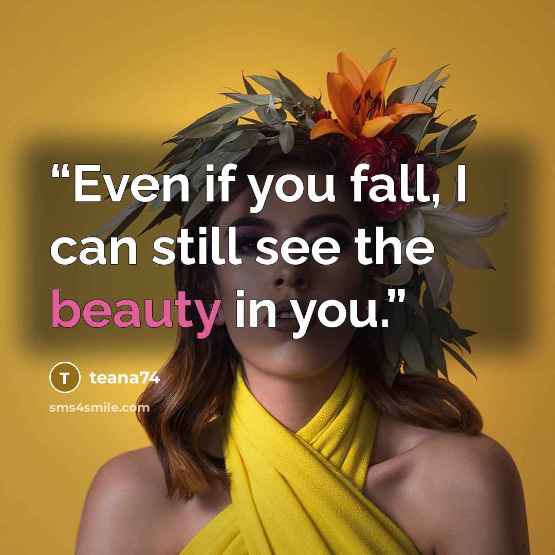 “Even if you fall, I can still see the beauty in you.” quote by teana74