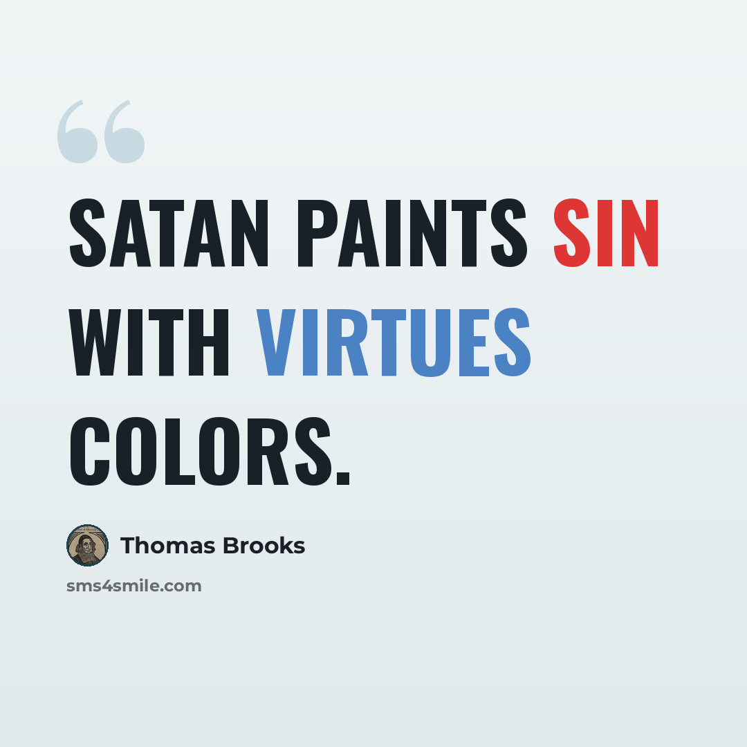 “Satan paints sin with virtues colors.” quote by Thomas Brooks