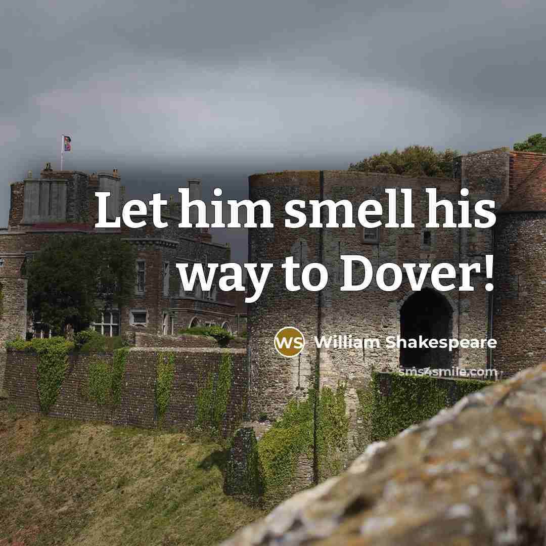 “Let him smell his way to Dover!” quote by William Shakespeare
