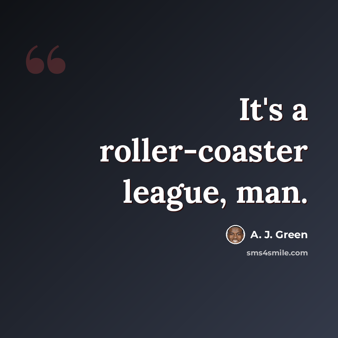“It's a roller-coaster league, man.” quote by A. J. Green