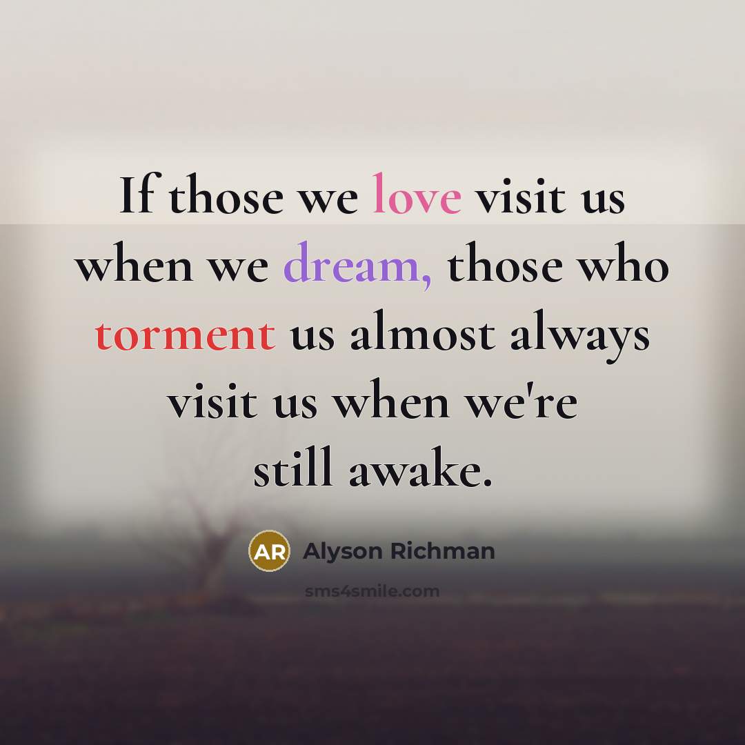 “If those we love visit us when we dream, those who torment us almost always visit us when we're still awake.” quote by Alyson Richman