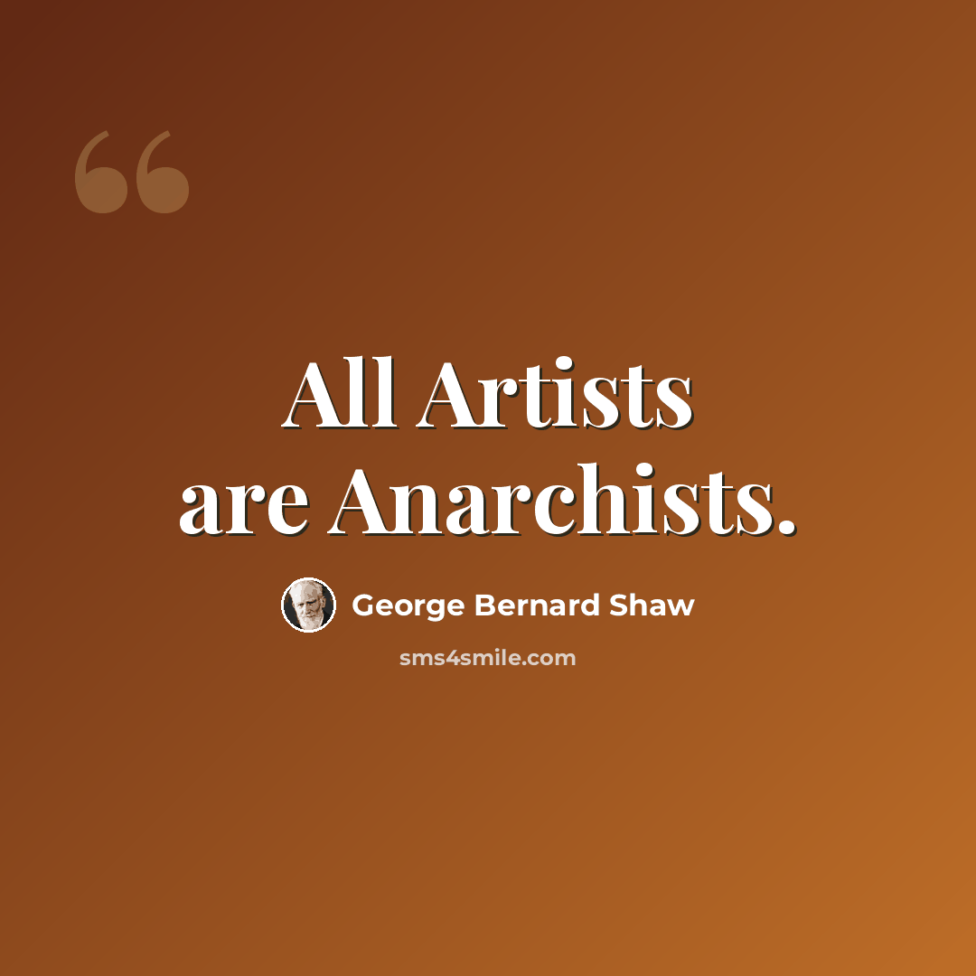 “All Artists are Anarchists.” quote by George Bernard Shaw