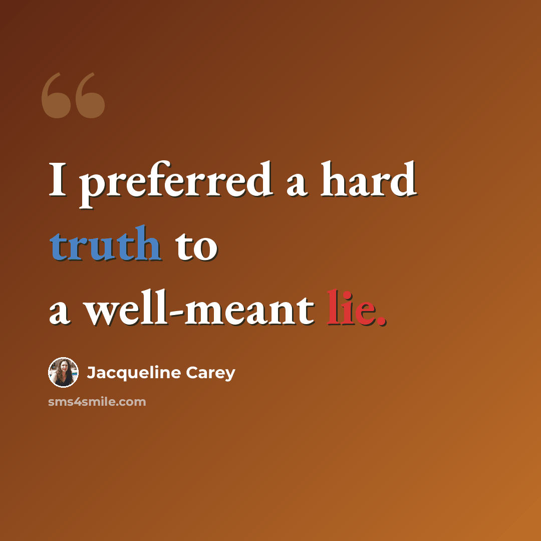 “I preferred a hard truth to a well-meant lie.” quote by Jacqueline Carey