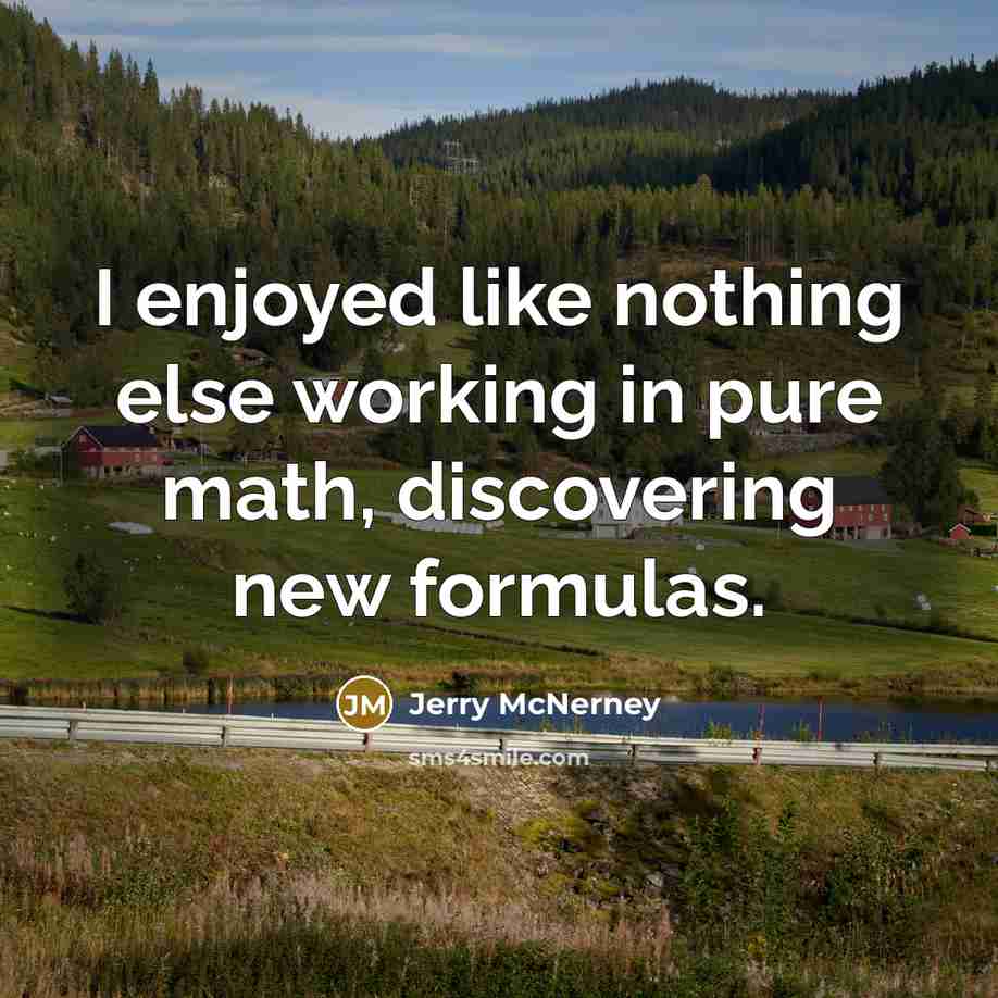 “I enjoyed like nothing else working in pure math, discovering new formulas.” quote by Jerry McNerney
