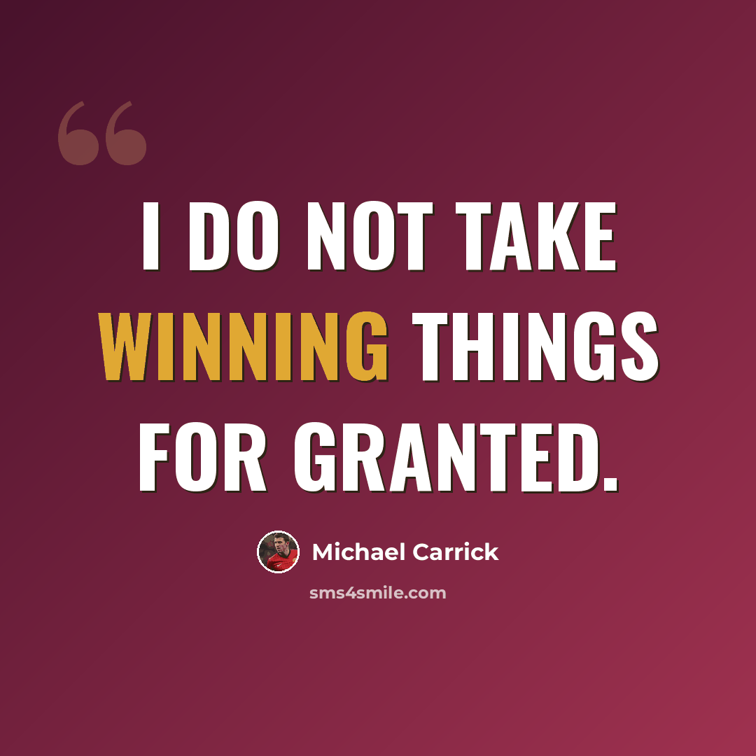 “I do not take winning things for granted.” quote by Michael Carrick