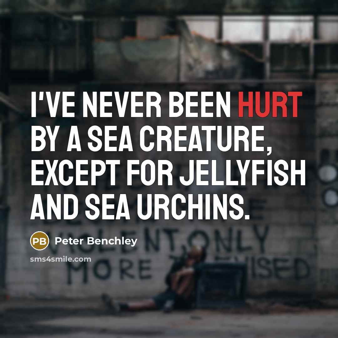 “I've never been hurt by a sea creature, except for jellyfish and sea urchins.” quote by Peter Benchley
