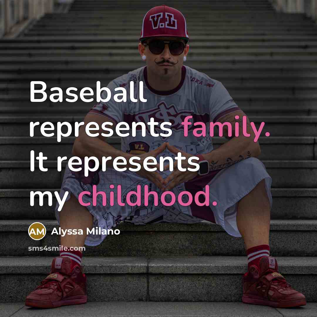 “Baseball represents family. It represents my childhood.” quote by Alyssa Milano