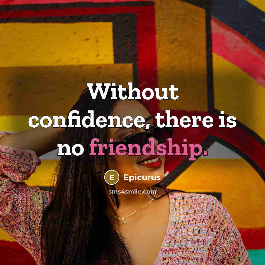 “Without confidence, there is no friendship.” quote by Epicurus