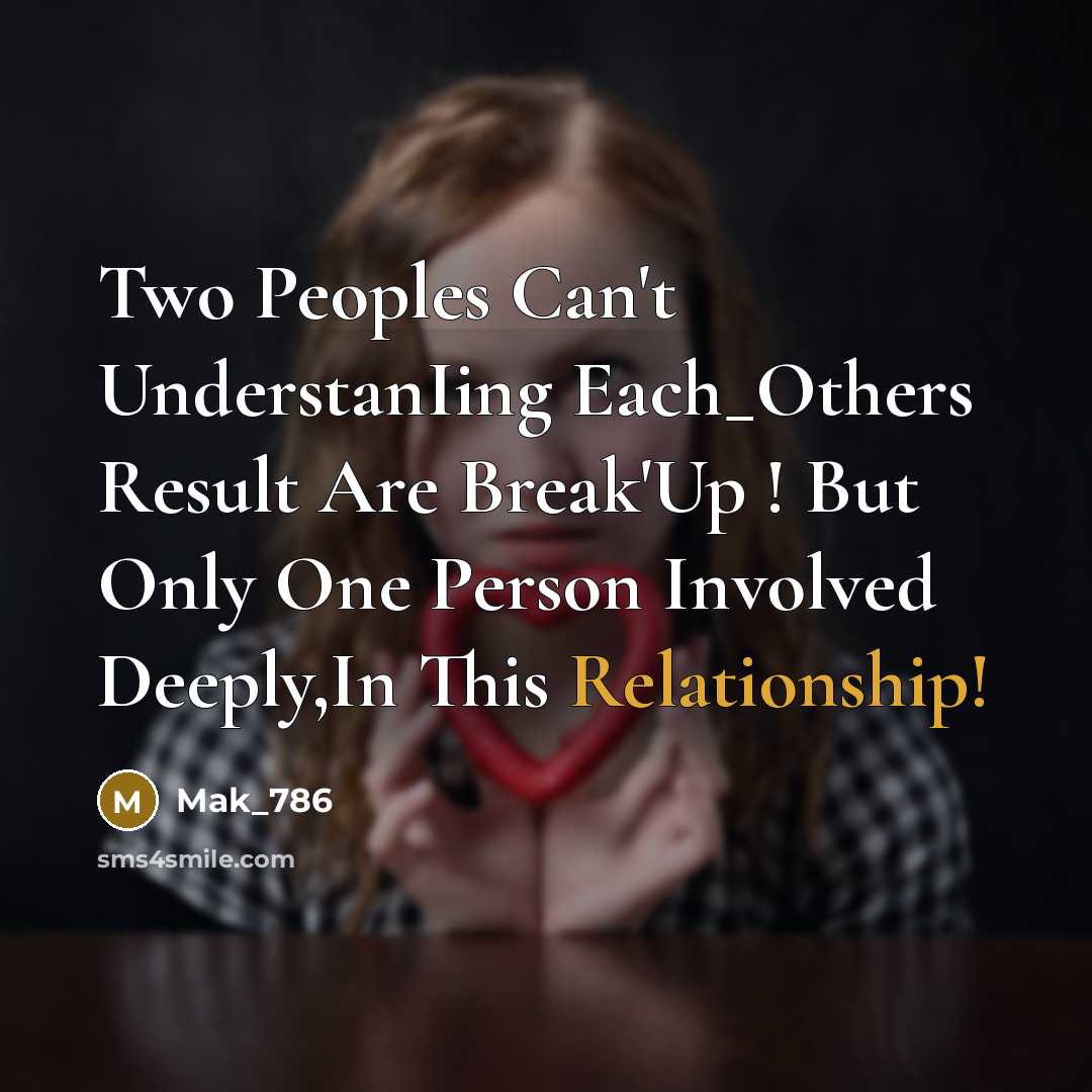 “Two Peoples Can't UnderstanIing Each_Others Result Are Break'Up ! But Only One Person Involved Deeply,In This Relationship!” quote by Mak_786
