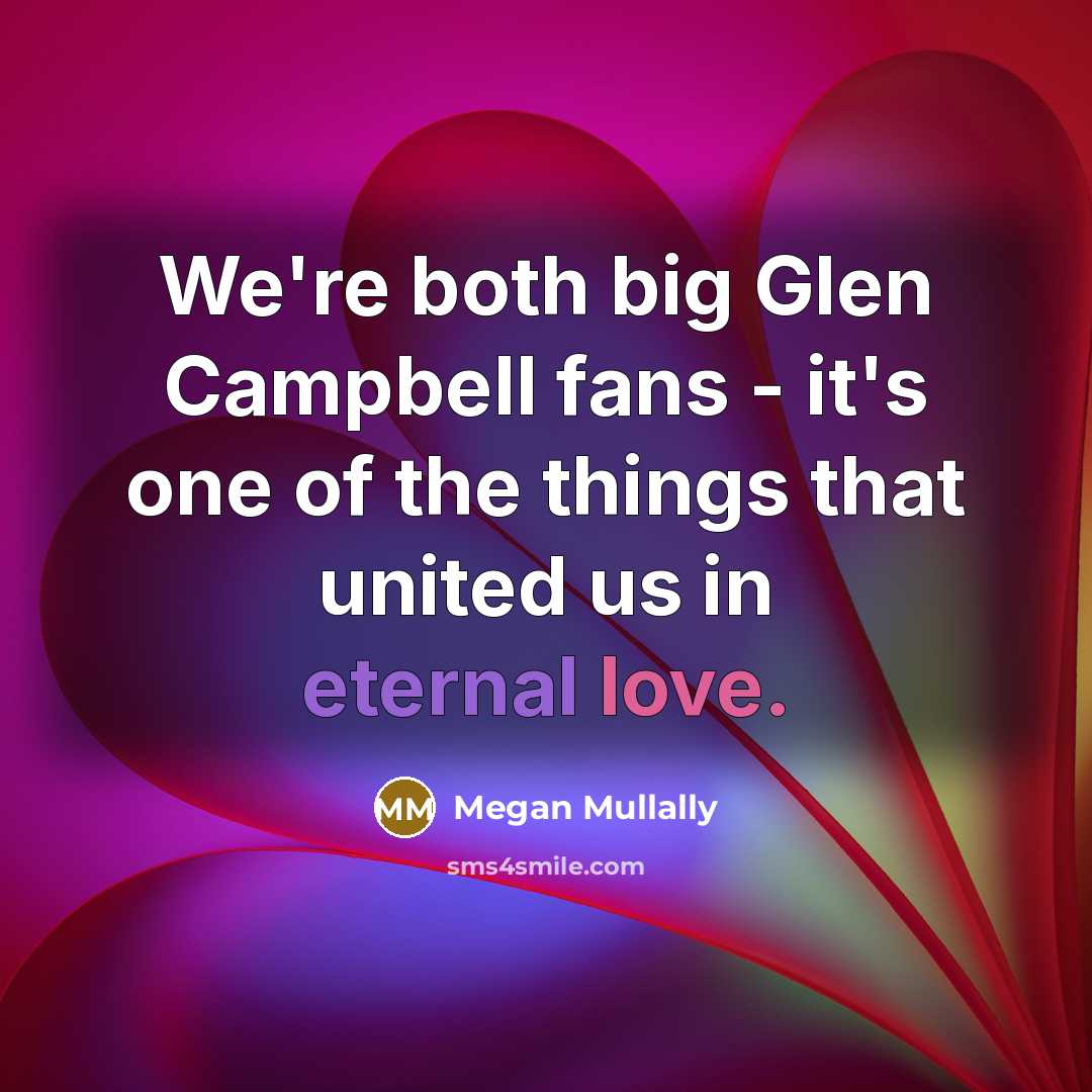 “We're both big Glen Campbell fans - it's one of the things that united us in eternal love.” quote by Megan Mullally