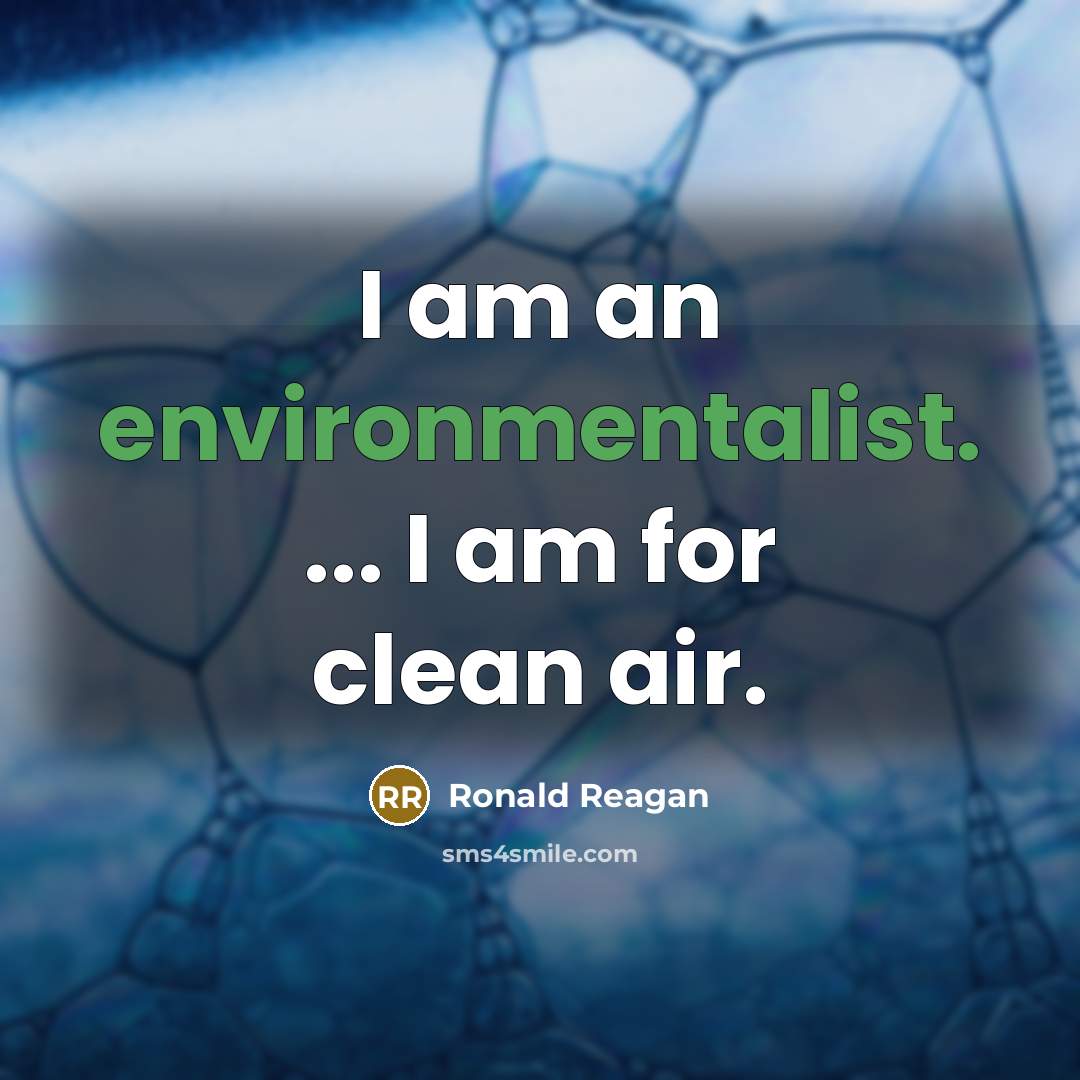 “I am an environmentalist. ... I am for clean air.” quote by Ronald Reagan