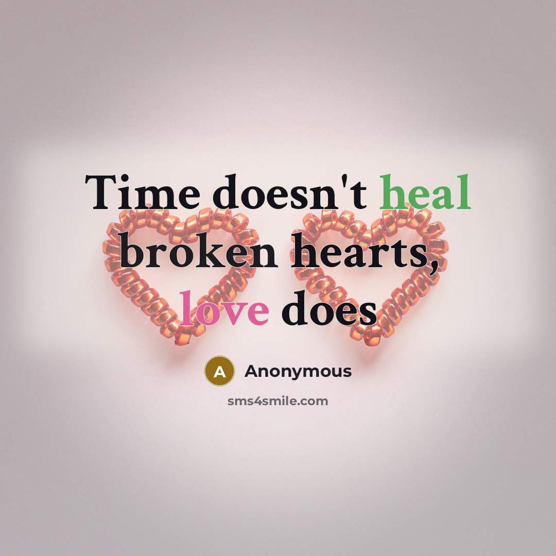 “Time doesn't heal broken hearts, love does” quote by Anonymous