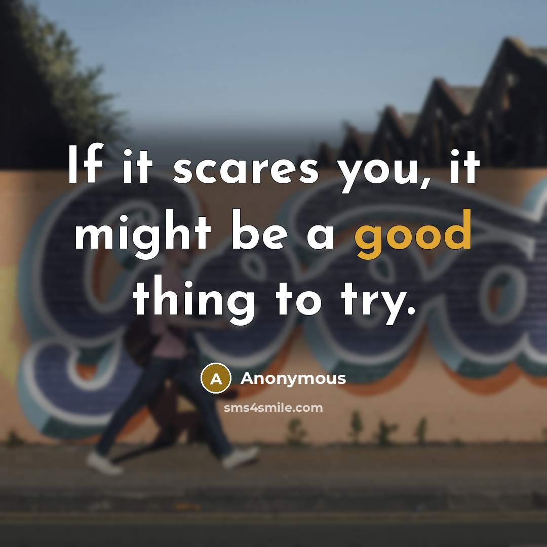 “If it scares you, it might be a good thing to try.” quote by Anonymous