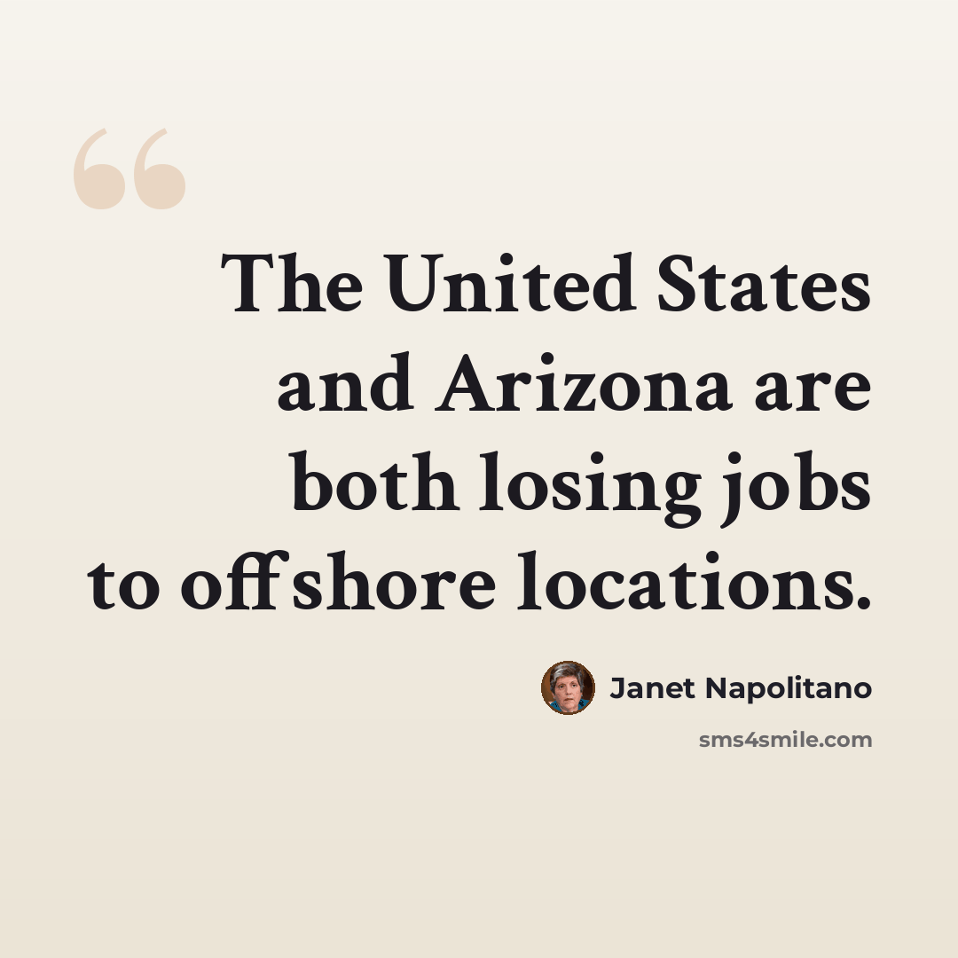 “The United States and Arizona are both losing jobs to offshore locations.” quote by Janet Napolitano