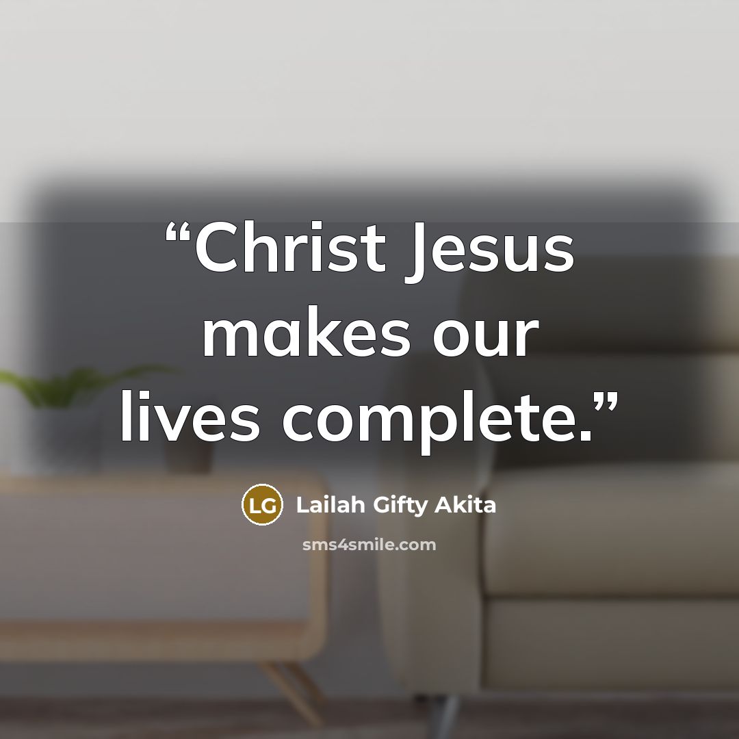 “Christ Jesus makes our lives complete.” quote by Lailah Gifty Akita