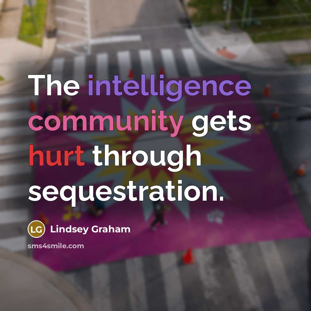 “The intelligence community gets hurt through sequestration.” quote by Lindsey Graham