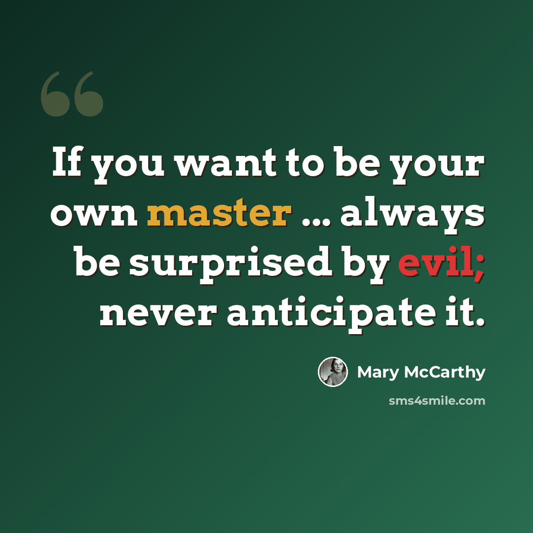 “If you want to be your own master ... always be surprised by evil; never anticipate it.” quote by Mary McCarthy