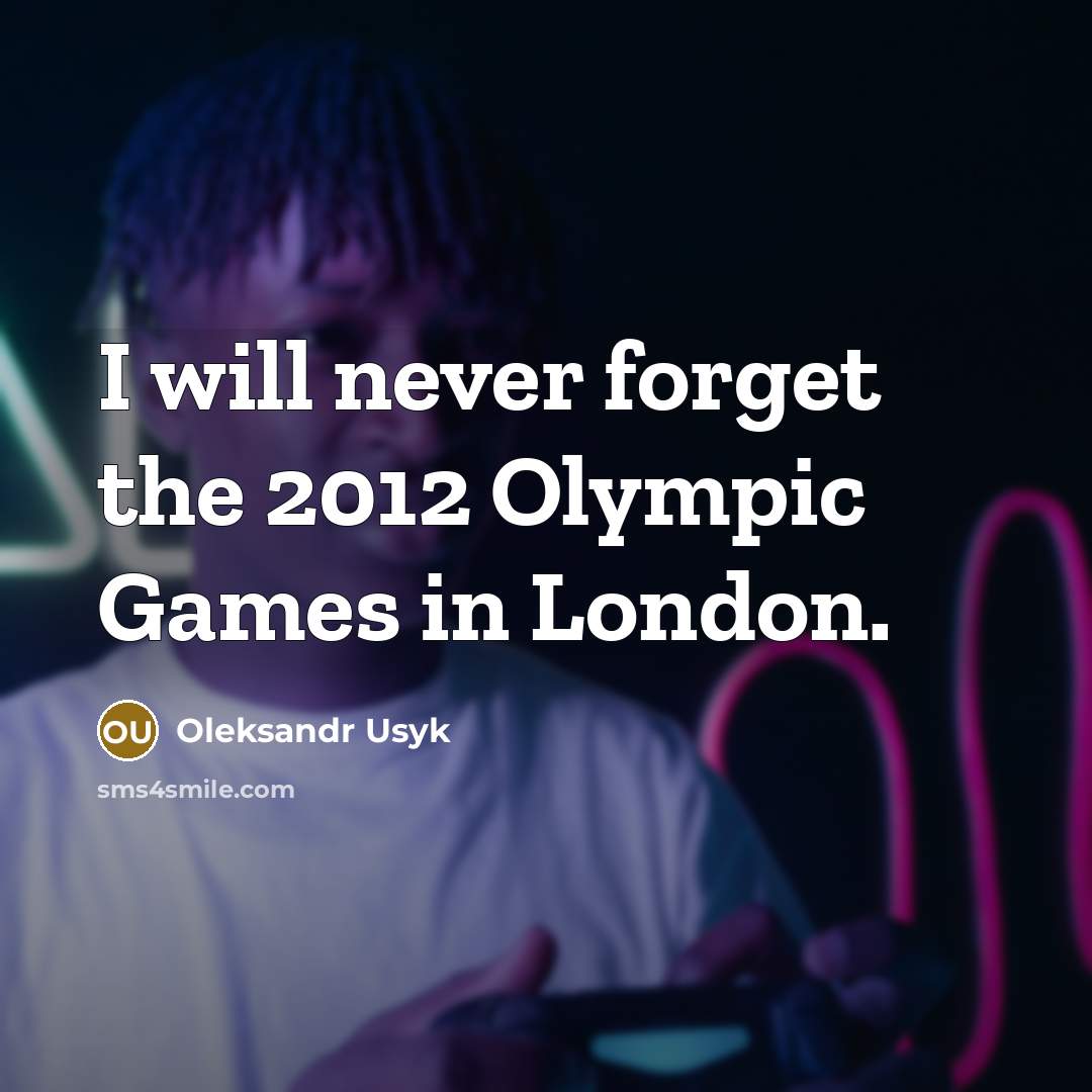 “I will never forget the 2012 Olympic Games in London.” quote by Oleksandr Usyk