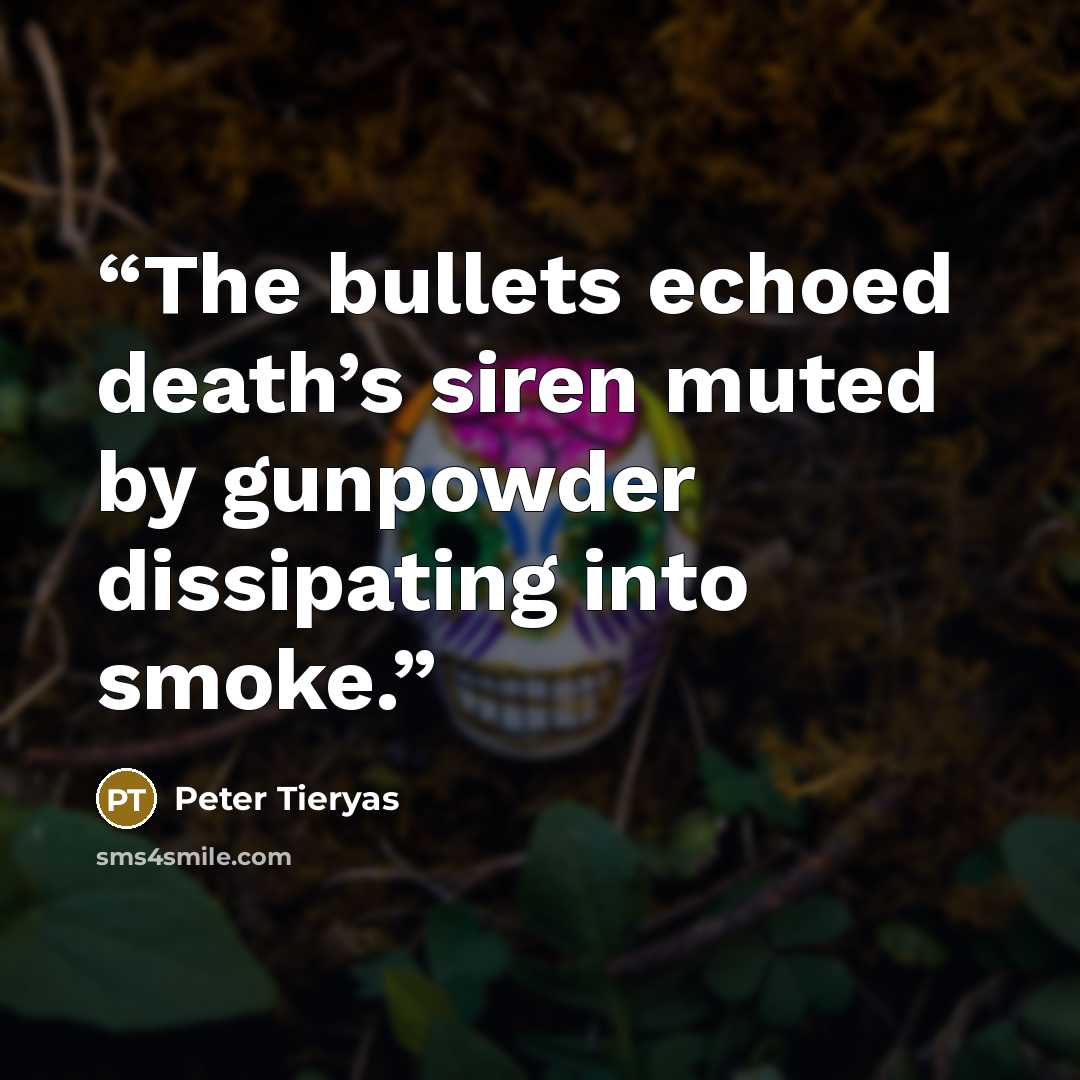 “The bullets echoed death’s siren muted by gunpowder dissipating into smoke.” quote by Peter Tieryas