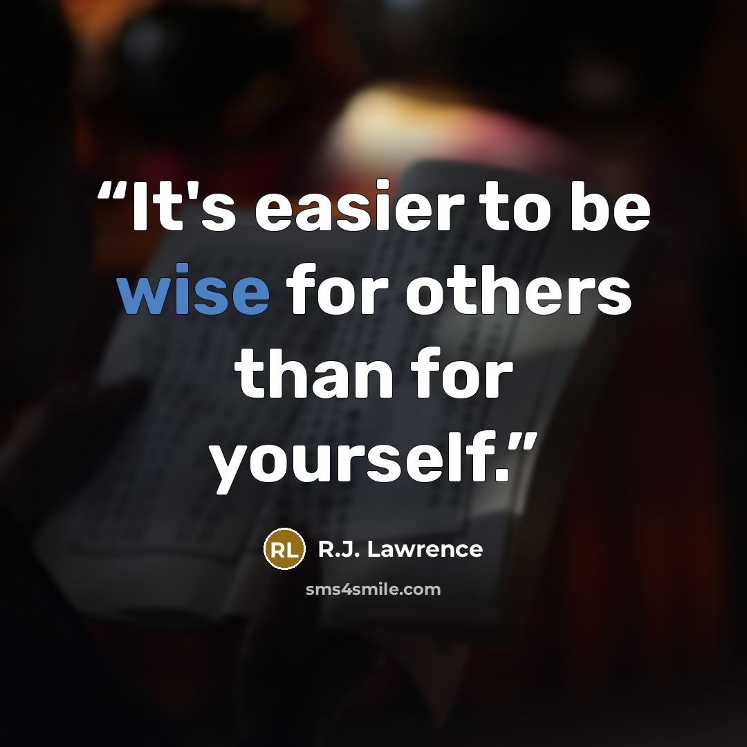 “It's easier to be wise for others than for yourself.” quote by R.J. Lawrence
