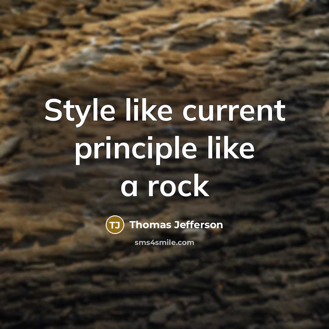 “Style like current principle like a rock” quote by Thomas Jefferson