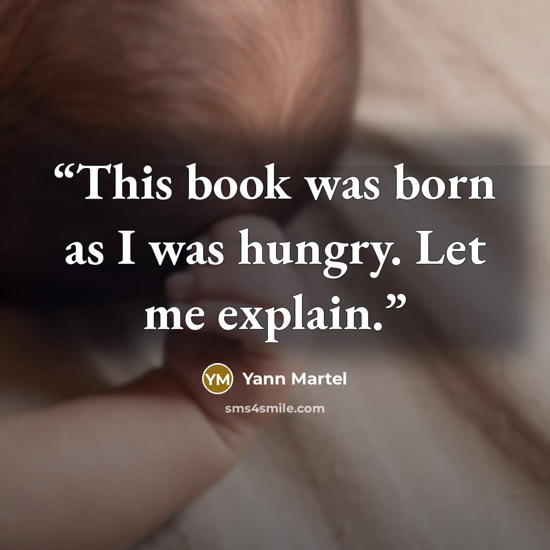“This book was born as I was hungry. Let me explain.” quote by Yann Martel