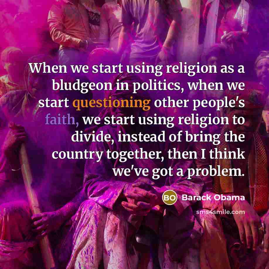 “When we start using religion as a bludgeon in politics, when we start questioning other people's faith, we start using religion to divide, instead of bring the country together, then I think we've got a problem.” quote by Barack Obama