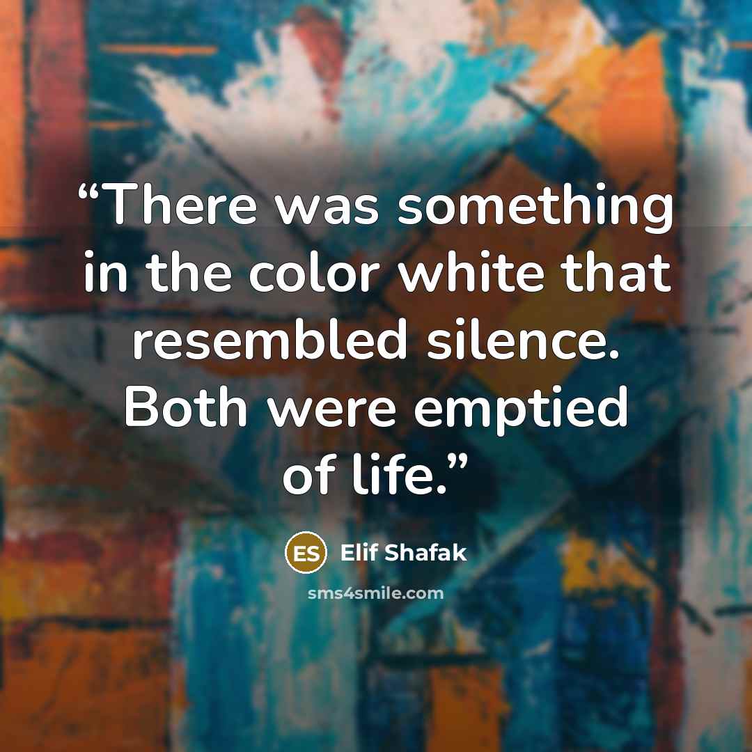 “There was something in the color white that resembled silence. Both were emptied of life.” quote by Elif Shafak