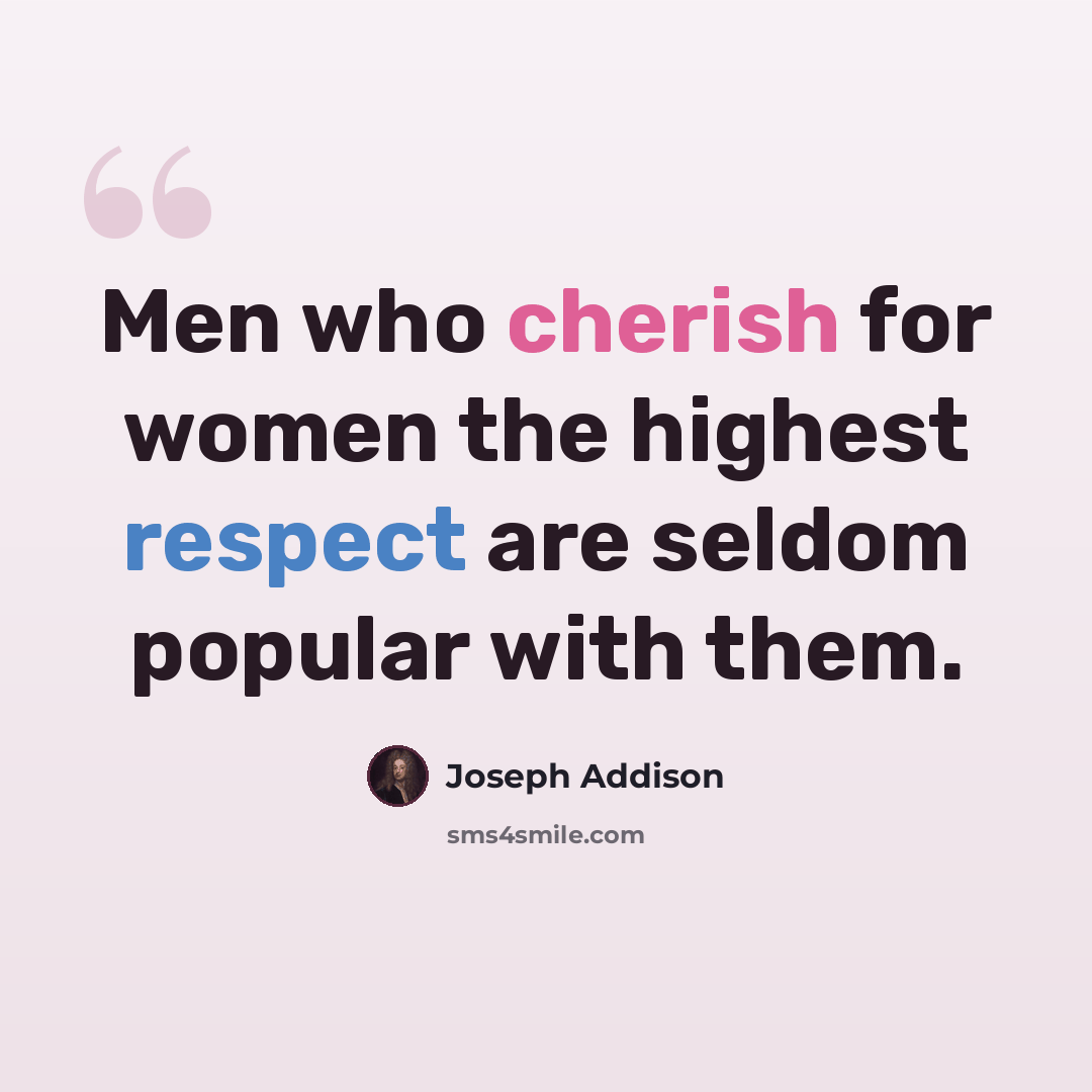 “Men who cherish for women the highest respect are seldom popular with them.” quote by Joseph Addison